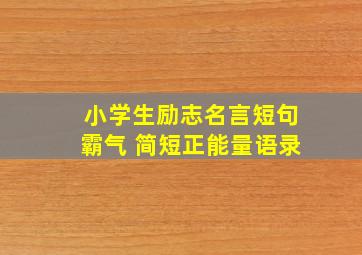 小学生励志名言短句霸气 简短正能量语录